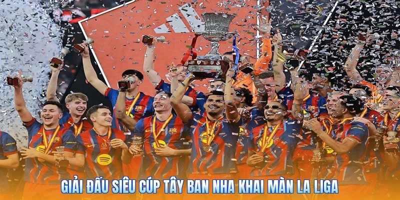Giải đấu siêu cúp Tây Ban Nha khai màn La Liga