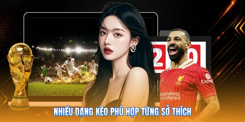 Nhiều dạng kèo phù hợp từng sở thích